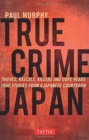 Image for True crime Japan  : thieves, rascals, killers and dope heads