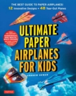 Image for Ultimate Paper Airplanes for Kids : The Best Guide to Paper Airplanes!: Includes Instruction Book with 12 Innovative Designs &amp; 48 Tear-Out Paper Planes