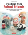 Image for It&#39;s a small world felted friends  : cute and cuddly needle felted figures from around the world