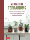 Image for Miniature Terrariums : Tiny Glass Container Gardens Using Easy-to-Grow Plants and Inexpensive Glassware!
