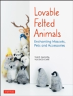 Image for Lovable Felted Animals : Enchanting Mascots, Pets and Accessories