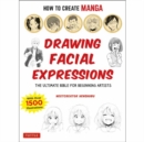 Image for How to Create Manga: Drawing Facial Expressions : The Ultimate Bible for Beginning Artists (With Over 1,250 Illustrations)