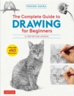 Image for The complete guide to drawing for beginners  : 21 step-by-step lessons - over 450 illustrations!