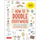Image for How to Doodle Everywhere : Cute &amp; Easy Drawings for Notebooks, Cards, Gifts and So Much More