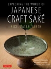 Image for Exploring the world of Japanese craft sake  : rice, water, earth