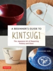 Image for A beginner&#39;s guide to kintsugi  : the Japanese art of repairing pottery and glass