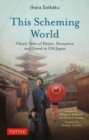 Image for This Scheming World : Classic Tales of Desire, Deception and Greed in Old Japan