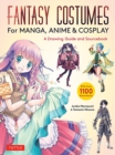 Image for Fantasy Costumes for Manga, Anime &amp; Cosplay : A Drawing Guide and Sourcebook (With over 1100 color illustrations)