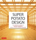 Image for Super Potato design  : the complete works of Takashi Sugimoto, Japan&#39;s leading interior designer