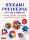 Image for Origami Polyhedra for Beginners : Amazing Geometric Paper Models from a Leading Japanese Expert!