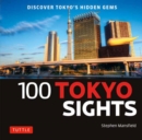 Image for 100 Tokyo Sights : Discover Tokyo&#39;s Hidden Gems