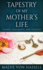 Image for Tapestry Of My Mother&#39;s Life : Stories, Fragments, And Silences