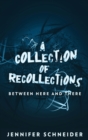 Image for A Collection Of Recollections : Between Here And There