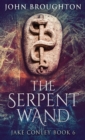 Image for The Serpent Wand : A Tale of Ley Lines, Earth Powers, Templars and Mythical Serpents