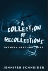 Image for A Collection Of Recollections : Between Here And There