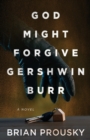 Image for God Might Forgive Gershwin Burr