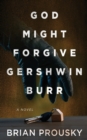 Image for God Might Forgive Gershwin Burr
