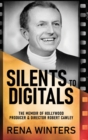 Image for Silents To Digitals : The Memoir Of Hollywood Producer &amp; Director Robert Cawley