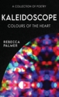 Image for Kaleidoscope - Colours Of The Heart : A Collection Of Poetry