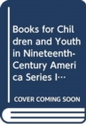 Image for Books for Children and Youth in Nineteenth-Century America Series I