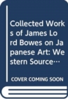 Image for Collected Works of James Lord Bowes on Japanese Art: Western Sources of Japanese Art and Japonism, series 9 (5-vols)