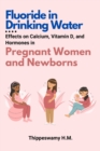 Image for Fluoride in Drinking Water : Effects on Calcium, Vitamin D, and Hormones in Pregnant Women and Newborns