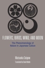 Image for Flowers, Birds, Wind and the Moon : The Phenomenology of Nature in Japanese Culture