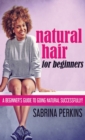 Image for Natural Hair For Beginners : A Beginner&#39;s Guide To Going Natural Successfully!