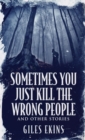 Image for Sometimes You Just Kill The Wrong People and Other Stories