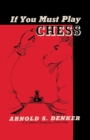 Image for If You Must Play Chess Denker