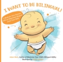 Image for I Want to Be Bilingual! : A Book for New Parents with an Important Request from Your Baby