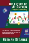 Image for The Future of AI-Driven Crypto Investing : Advanced Strategies for Building and Deploying AI Trading Systems