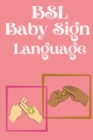 Image for BSL Baby Sign Language.Educational book, contains everyday signs.