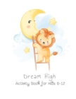 Image for Dream High Activity Book for Kids 6-12 : Mazes, Connect the Dots, Coloring Animals, Picture Puzzles, and More!