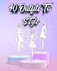 Image for 40 Outfits To Style : Create Your Fashion Style Workbook - Drawing Workbook for Teens and Adults - Fashion Design Drawings Outfits