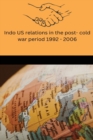 Image for Indo US relations in the post cold war period 1992-2006