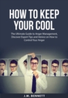 Image for How to Keep Your Cool : The Ultimate Guide to Anger Management, Discover Expert Tips and Advice on How to Control Your Anger