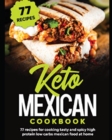 Image for Keto Mexican Cookbook : 77 Recipes for Tasty and Spicy High Protein Low Carbs Mexican Food at Home