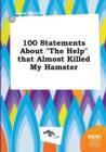 Image for 100 Statements about the Help That Almost Killed My Hamster