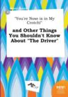 Image for You&#39;re Nose Is in My Crotch! and Other Things You Shouldn&#39;t Know about the Driver