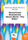 Image for What the Whole World Is Saying : Sensational Statements about Movie the Killer