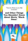 Image for You&#39;re Nose Is in My Crotch! and Other Things You Shouldn&#39;t Know about Movie Black Swan