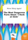 Image for Never Sleep Again! the Most Dangerous Facts about I Suck at Girls