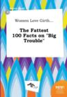 Image for Women Love Girth... the Fattest 100 Facts on Big Trouble