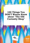 Image for 100 Things You Don&#39;t Wanna Know about the Old Curiosity Shop