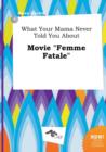 Image for What Your Mama Never Told You about Movie Femme Fatale