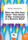Image for Wacky Aphorisms, What the Web Says about This House of Sky : Landscapes of a Western Mind