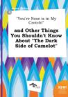 Image for You&#39;re Nose Is in My Crotch! and Other Things You Shouldn&#39;t Know about the Dark Side of Camelot