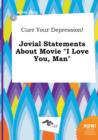 Image for Cure Your Depression! Jovial Statements about Movie I Love You, Man