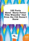 Image for 100 Facts about Harry Potter Film Wizardry That Even the CIA Doesn&#39;t Know